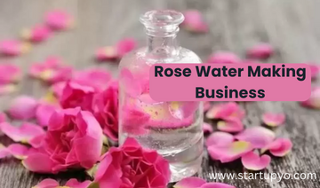 Rose water making business - StartupYo