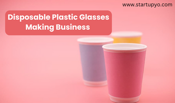 Disposable Plastic Glasses Making Business- StartupYo