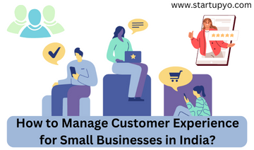 How to Manage Customer Experience for Small Businesses in India? | StartupYo